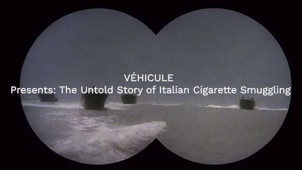 VÉHICULE Presents: The Untold Story of Italian Cigarette Smuggling